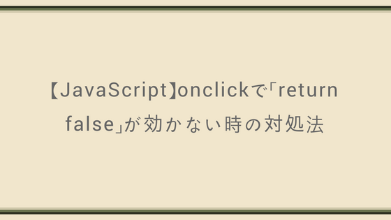 【JavaScript】onclickで「return false」が効かない時の対処法