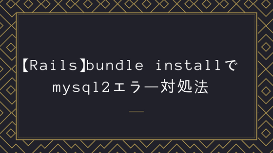 【Rails】bundle installでmysql2インストール時のエラー対処法