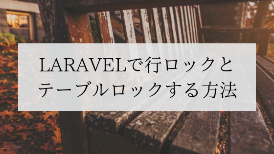 Laravelで行ロックとテーブルロックする方法 Lockforupdate みんたく