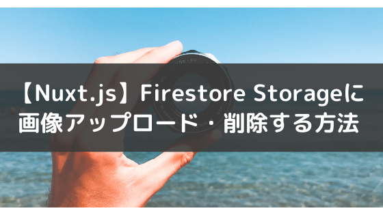 【Nuxt.js】Firebase Storageに画像アップロード・削除する方法