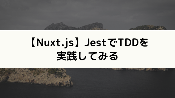【Nuxt.js】JestでTDDを実践してみる
