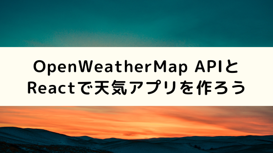 【ハンズオン】ReactとOpenWeatherMap APIで天気アプリを作ろう【TypeScript】